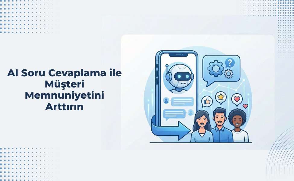 AI Soru Cevaplama ile Müşteri Memnuniyetini Artırın