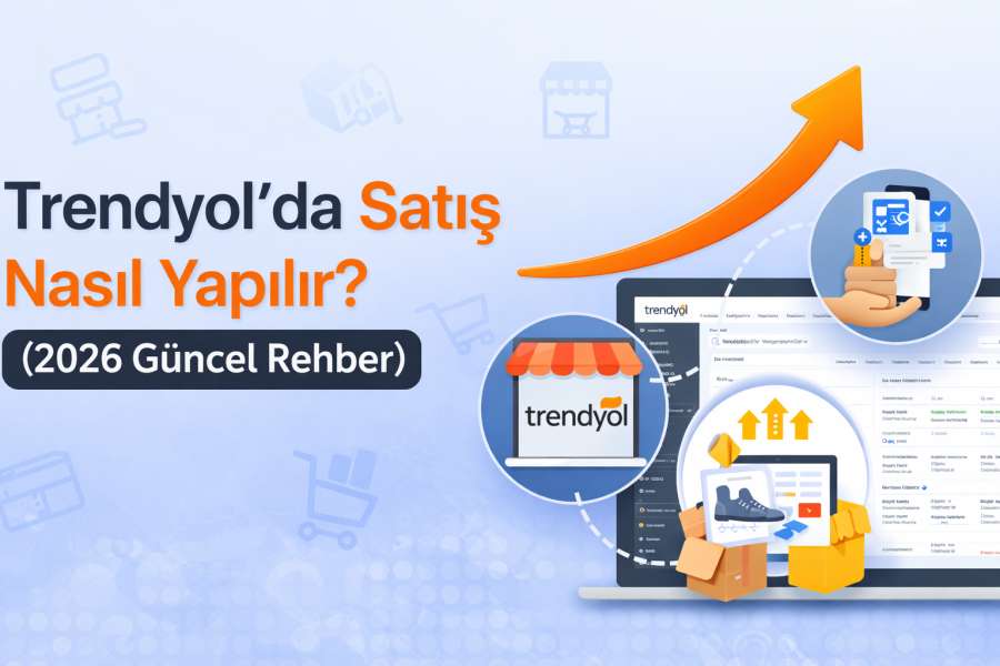 Trendyol’da Satış Nasıl Yapılır? (2026 Güncel Rehber)